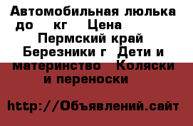 Автомобильная люлька до 10 кг. › Цена ­ 1 500 - Пермский край, Березники г. Дети и материнство » Коляски и переноски   